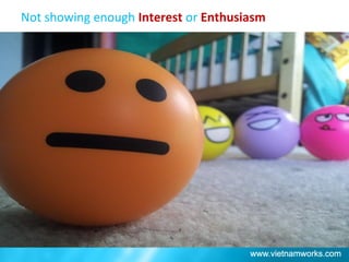 Not showing enough Interest or Enthusiasm
 