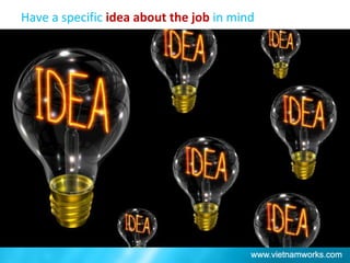 Have a specific idea about the job in mind
 