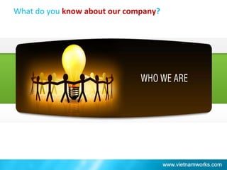 What do you know about our company?
 