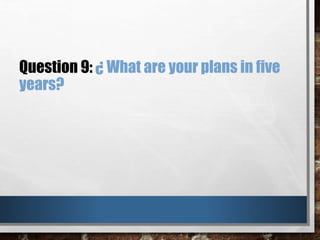Question 9: ¿ What are your plans in five
years?
 