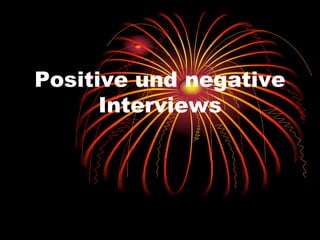 Positive und negative
      Interviews
 
