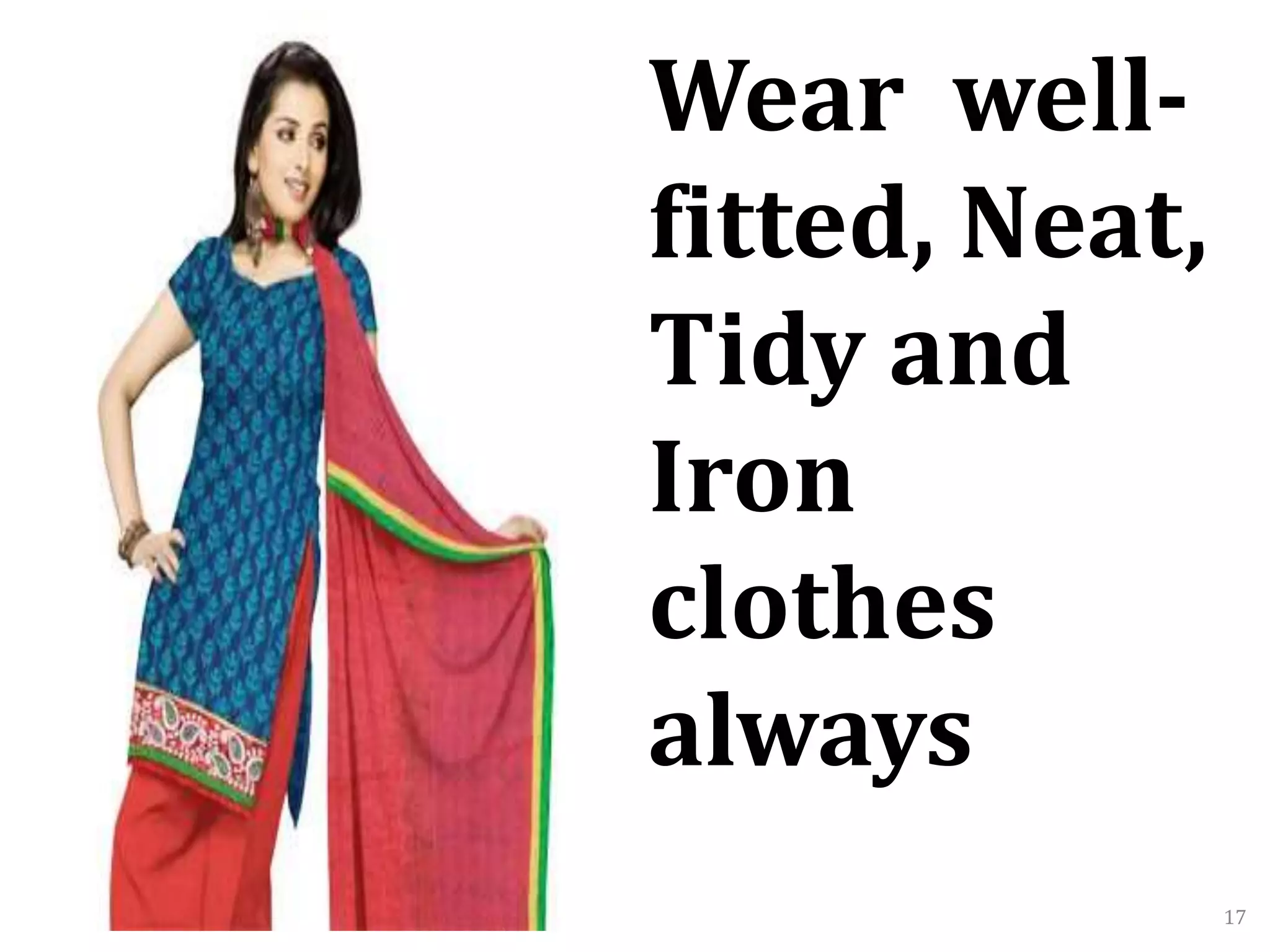 17
Wear well-
fitted, Neat,
Tidy and
Iron
clothes
always
 