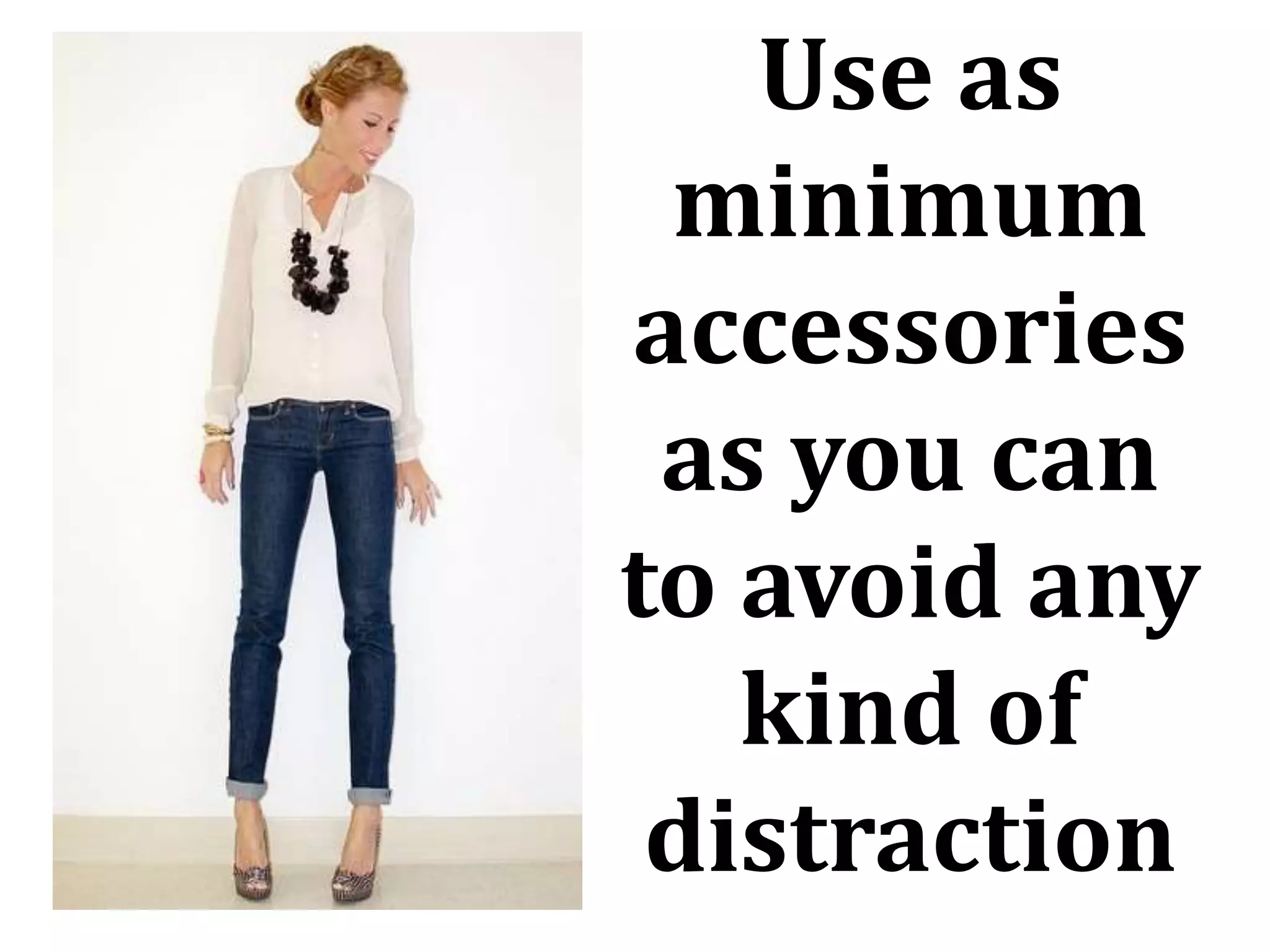 Use as
minimum
accessories
as you can
to avoid any
kind of
distraction
 