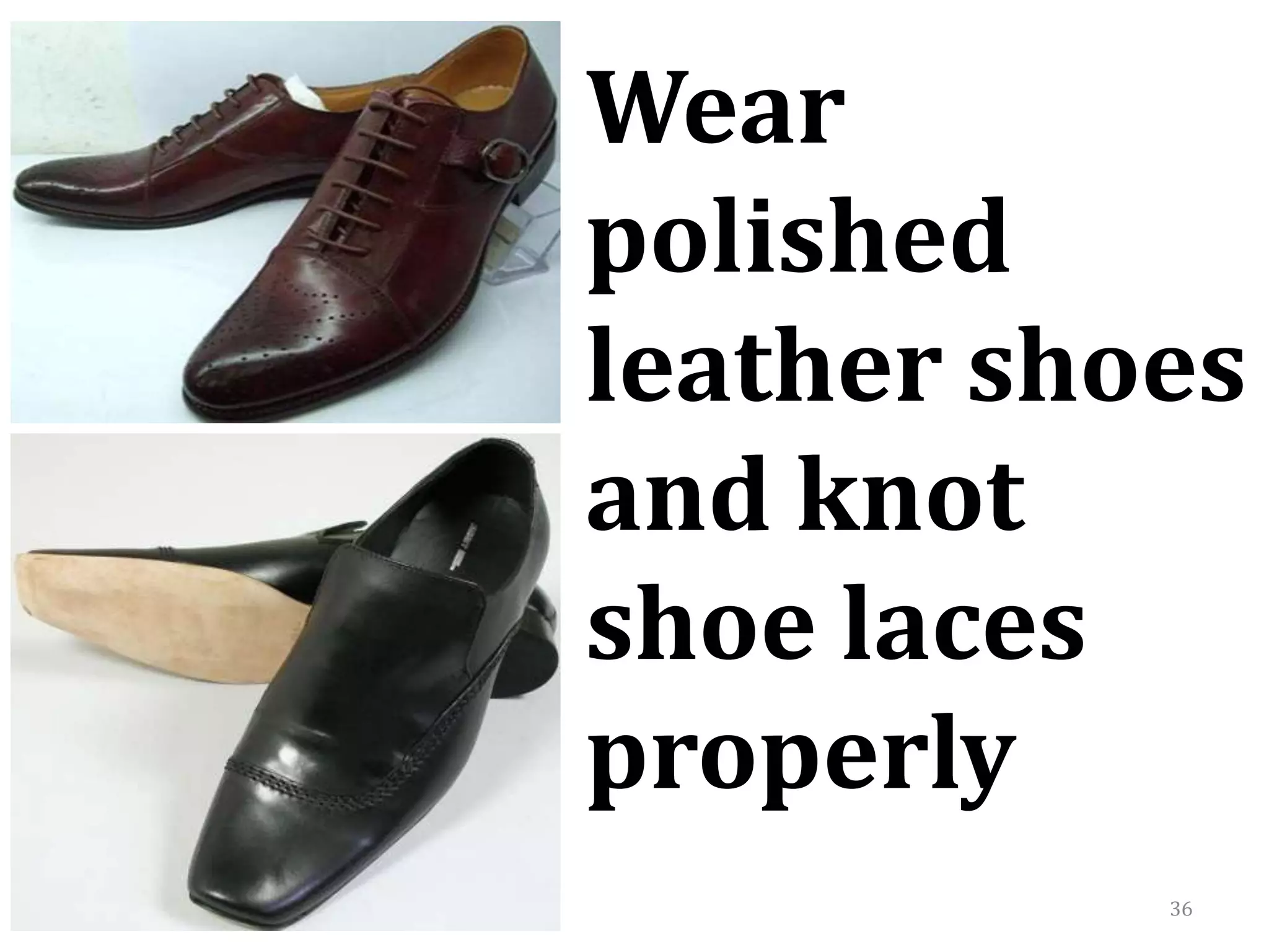 36
Wear
polished
leather shoes
and knot
shoe laces
properly
 