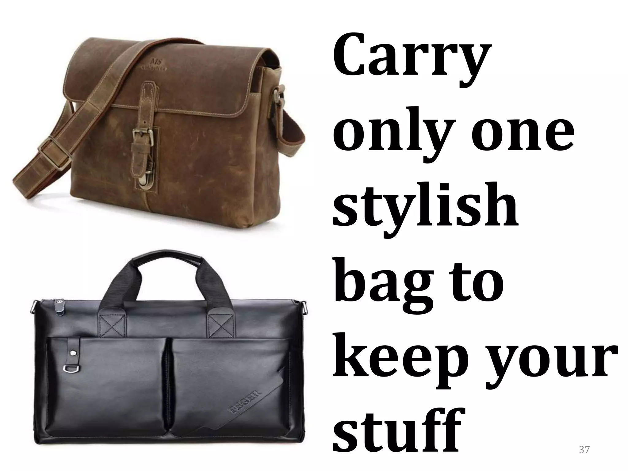 37
Carry
only one
stylish
bag to
keep your
stuff
 