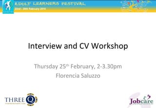 Interview and CV Workshop Thursday 25 th  February, 2-3.30pm Florencia Saluzzo 