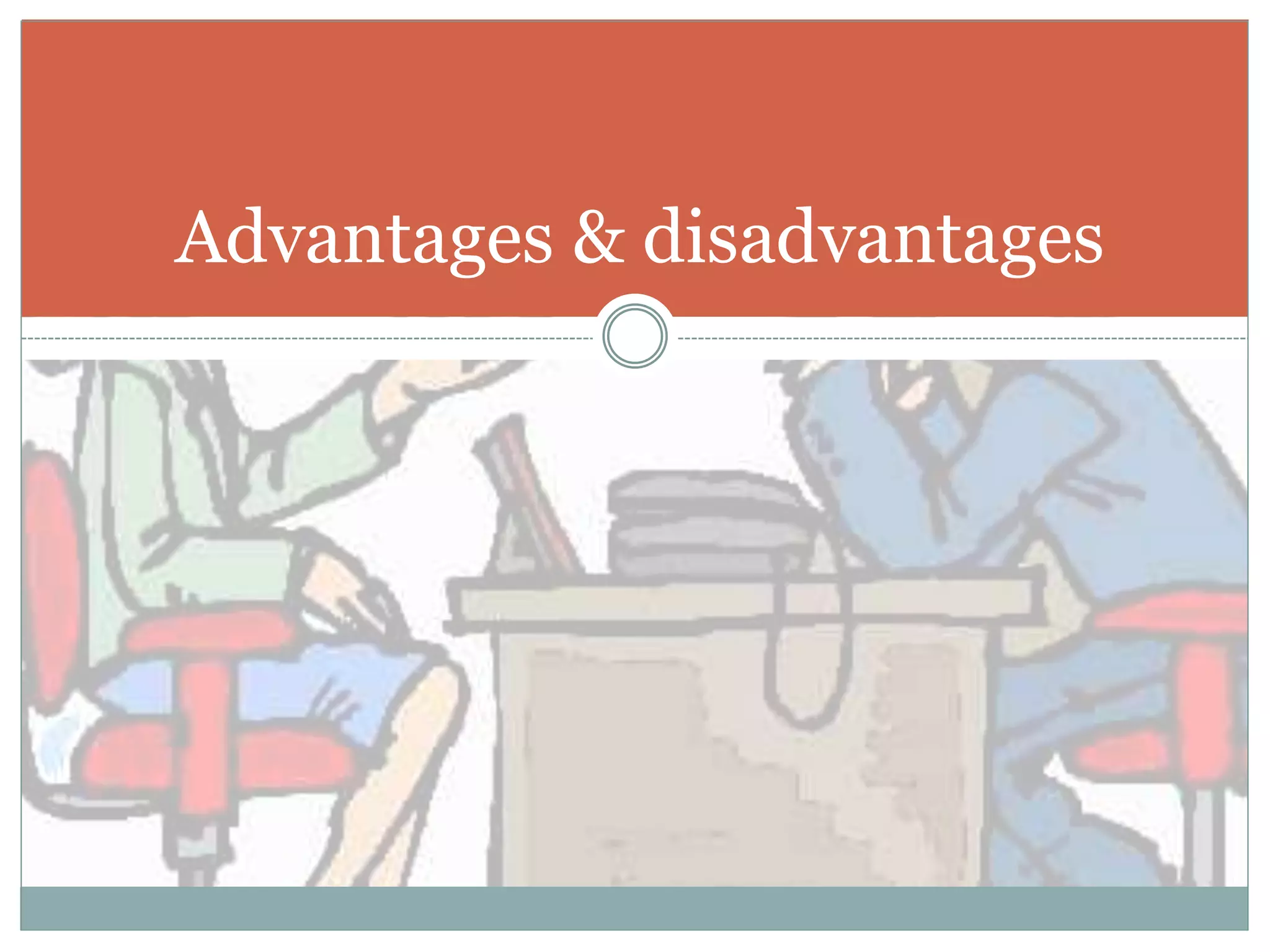 Advantages & disadvantages
 