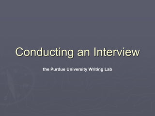 Conducting an Interview the Purdue University Writing Lab 