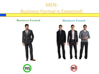 MEN:
Business Formal is Expected!
Business Formal Business Casual
 