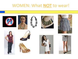 WOMEN: What NOT to wear!
 