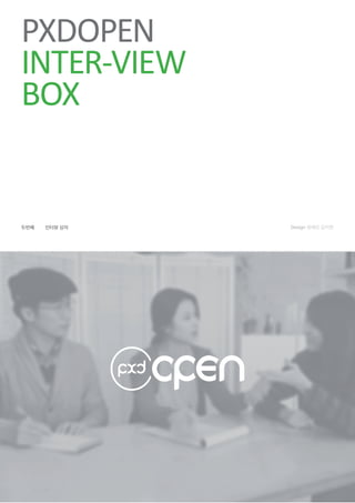Design 유혜민 김지현
PXDOPEN
INTER-VIEW
BOX
두번째 인터뷰 상자
 