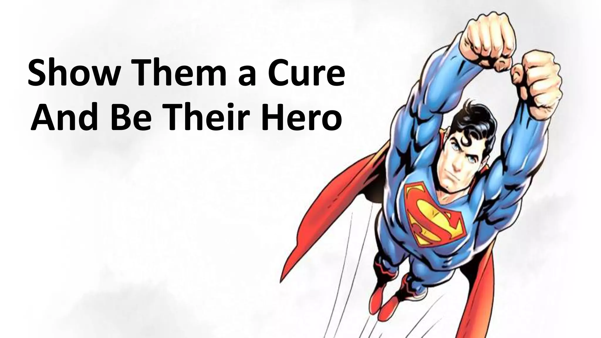 Show Them a Cure
And Be Their Hero