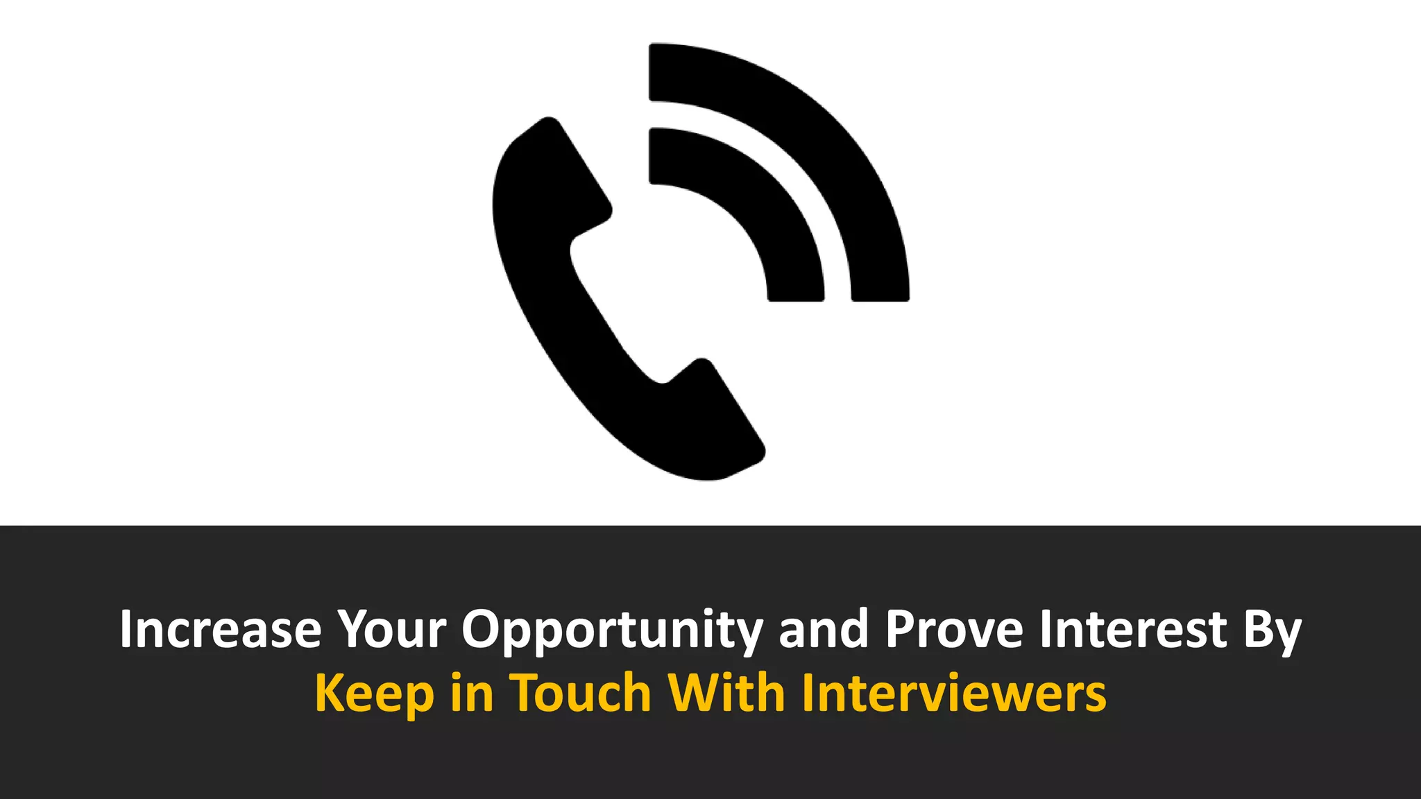 Increase Your Opportunity and Prove Interest By
Keep in Touch With Interviewers