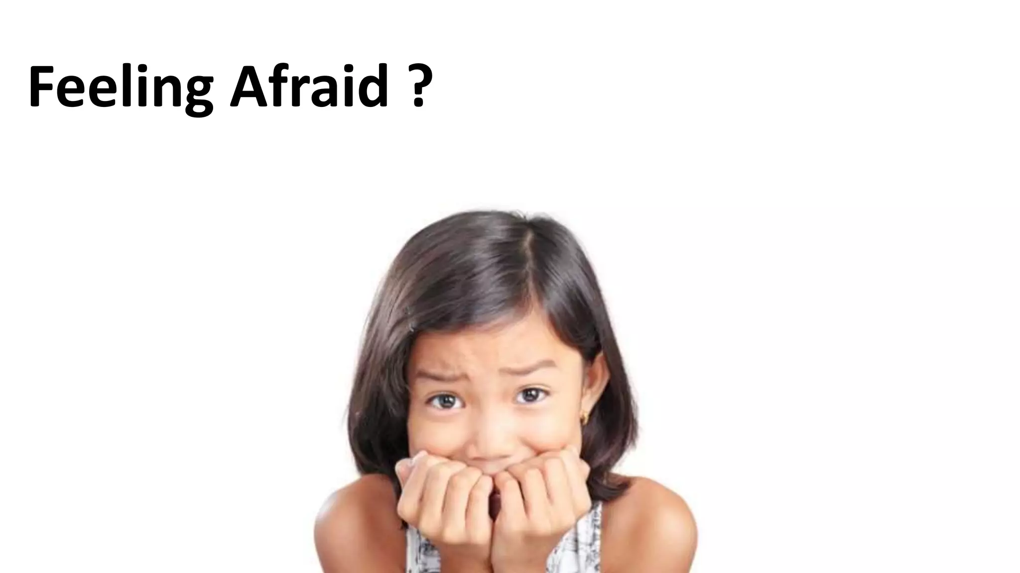 Feeling Afraid ?