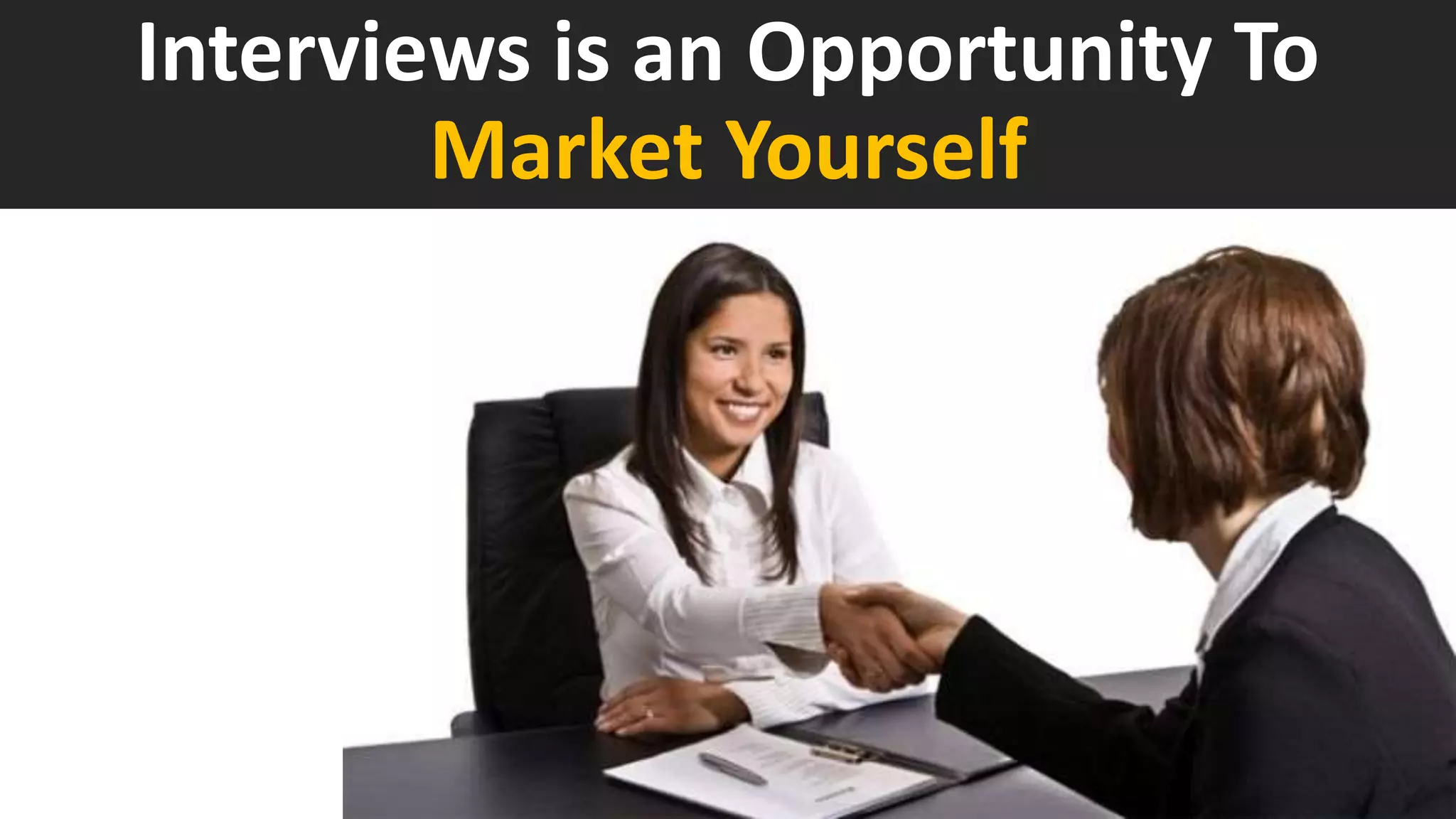 Interviews is an Opportunity To
Market Yourself