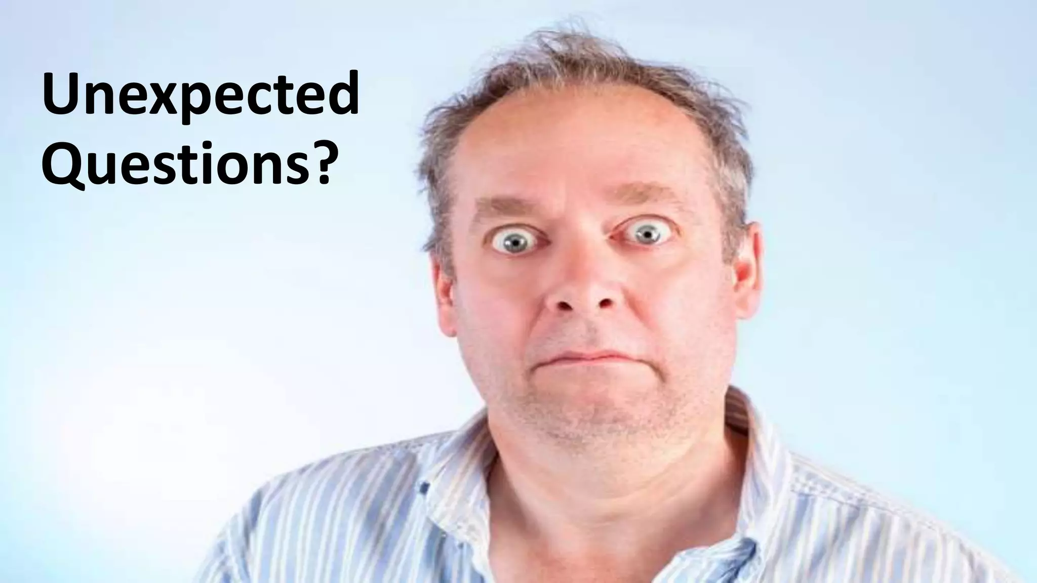 Unexpected
Questions?