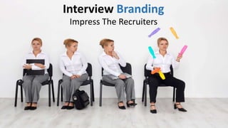 Interview Branding
Impress The Recruiters
 