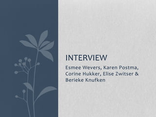 INTERVIEW
Esmee Wevers, Karen Postma,
Corine Hukker, Elise Zwitser &
Berieke Knufken
 