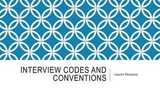 INTERVIEW CODES AND 
CONVENTIONS 
Lauryn Poutama 
 