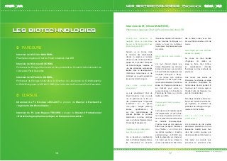 17
LES BIOTECHNOLOGIES
16
PARCOURS
Interview de M. Olivier MAURION,
Pharmacien-Ingénieur Chef de Projet Industriel chez LFB
Interview de M. Arnaud DUCRUIX,
Professeur de Biologie Structurale et Vice-président du Conseil d’Administration de
l’Université Paris Descartes
Interview de M. Frédéric DARDEL,
Professeur de Biologie Moléculaire et Directeur du Laboratoire de Cristallographie
et RMN Biologiques (UMR 8015 CNRS) de la faculté de Pharmacie Paris Descartes.
CURSUS
Interview du Pr. Nicolas LEULLIOT à propos du Master 2 Recherche
« Ingénierie des Biomolécules »
Interview du Pr. Jean-Hugues TROUVIN à propos du Master 2 Professionnel
« Biotechnologies pharmaceutiques et thérapies innovantes »
LES BIOTECHNOLOGIES: Parcours
Interview de M. Olivier MAURION,
Pharmacien-Ingénieur Chef de Projet Industriel chez LFB
Pouvez-vous présenter en
quelques lignes le Laboratoire
français du Fractionnement et des
Biotechnologies (LFB) ?
Numéro un en France dans
le domaine des médicaments
dérivés du plasma, et sixième
dans le monde, le Groupe LFB est
également la première entreprise
de biotechnologies française et
une des entreprises européennes
leaders dans le développement
d’anticorps monoclonaux et de
protéines de nouvelle génération
issues des biotechnologies.
Quel poste occupez-vous
actuellement ?
Je suis actuellement Chef de
Projet Industriel, c’est un poste
qui se positionne à la fois sur
des problématiques d’ingénierie
(notamment sur la gestion
d’un projet : budget, planning,
travaux, qualifications,..) et
sur des problématiques de
process (maitrise du procédé,
amélioration continue, relations
avec les Affaires Réglementaires,
Knowledge Management).
Travaillez-vous en collaboration
avec d’autres secteurs ?
Oui, je travaille en collaboration
avec les Affaires Réglementaires,
les Laboratoires de Contrôle,
l’Assurance Qualité, la Production
et les Services Techniques en
interne, et avec de nombreux
fournisseurs biopharmaceutiques
en externe.
Quel a été votre cursus universi-
taire ?
J’ai tout d’abord intégré une
Classe Préparatoire aux Grandes
Ecoles (2 ans) puis je suis rentré
à l’Ecole Nationale Supérieure des
Industries Chimiques à Nancy,
où j’ai obtenu mon diplôme
d’ingénieur en 2002. Après cela,
je suis entré directement en 3ème
année de Pharmacie (admission
sur dossier) pour suivre le
cursus classique à la Faculté de
Pharmacie de Nancy, où j’ai été
diplômé en 2006.
Pourquoi avoir choisis ce cursus
si particulier ?
J’ai toujours voulu travailler auprès
des médicaments, j’ai donc choisi
mon école d’ingénieur en fonction
car elle présentait des débouchés
en industrie pharmaceutique.
C’est au cours de mon parcours
ENSIC que j’ai appris l’existence
de « Pharma + ». J’ai donc pris
les options orientées « industrie
pharmaceutique » à l’ENSIC puis
tenté la passerelle, sur dossier et
c’est ainsi que j’ai pu intégrer le
cursus universitaire de Pharmacie
dès la 3ème année, avec bien
sûr une filière industrie en fin de
cursus.
Quels stages avez-vous effectués
pendant vos études ?
Au cours de mes études
d’ingénieur, j’ai réalisé un
stage en Italie, chez Atofina,
en caractérisation d’études
thermiques sur des réacteurs de
polymères.
Puis durant mes études de
Pharmacie, j’ai effectué un stage
de pharmacie hospitalière au
Centre Alexis Vautrin pendant 8
mois suivi de 3 mois au Japon à
l’hôpital Fujita de Nagoya et au
sein de l’industrie Eisai.
Mon stage industriel pharmaceu-
tique s’est déroulé chez Boehrin-
ger Ingelheim, en validation de
procédé et de nettoyage d’un gra-
nulateur à lit d’air fluidisé.
Quel a été vote cursus
professionnel ?
J’ai commencé par de courtes
périodes en production et en AQ
(Assurance Qualité) aussi bien
dans des grands groupes que
dans des sociétés à taille humaine.
Puis après une période plus
prononcée en production chez
 