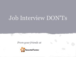 Job Interview DON'Ts


  From your friends at
 