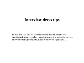 Interview dress tips
In this file, you can ref interview dress tips with interview
questions & answers, other interview dress tips materials such as:
interview thank you letters, types of interview questions….
 