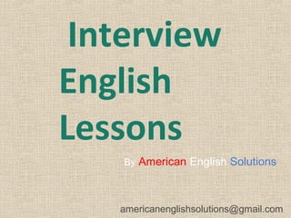 Interview
English
Lessons
By American English Solutions

americanenglishsolutions@gmail.com

 
