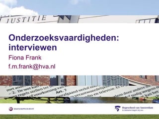 Onderzoeksvaardigheden:
interviewen
Fiona Frank
f.m.frank@hva.nl
 