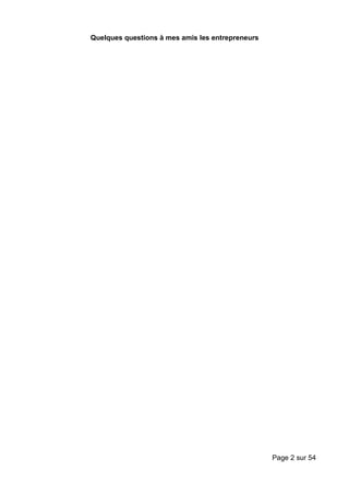 Quelques questions à mes amis les entrepreneurs




                                                  Page 2 sur 54
 