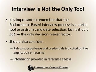 Interview is Not the Only Tool
• It is important to remember that the
Performance Based Interview process is a useful
tool...