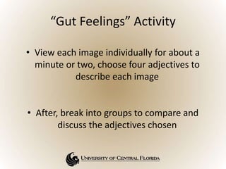 “Gut Feelings” Activity
• View each image individually for about a
minute or two, choose four adjectives to
describe each ...