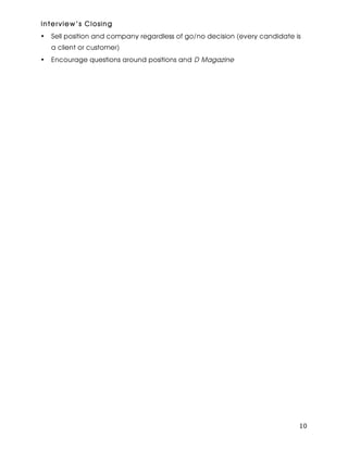 Interview’s Closing
•   Sell position and company regardless of go/no decision (every candidate is
    a client or customer)
•   Encourage questions around positions and D Magazine




                                                                             10
 