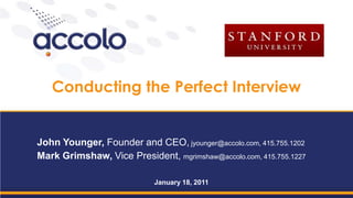 Conducting the Perfect Interview John Younger, Founder and CEO, jyounger@accolo.com, 415.755.1202 Mark Grimshaw, Vice President, mgrimshaw@accolo.com, 415.755.1227 January 18, 2011 
