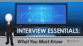 INTERVIEW ESSENTIALS:
WhatYou Must Know
 
