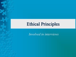 Ethical Principles
Involved in interviews
 