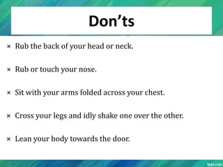 Don’ts
× Rub the back of your head or neck.

× Rub or touch your nose.

× Sit with your arms folded across your chest.

× ...