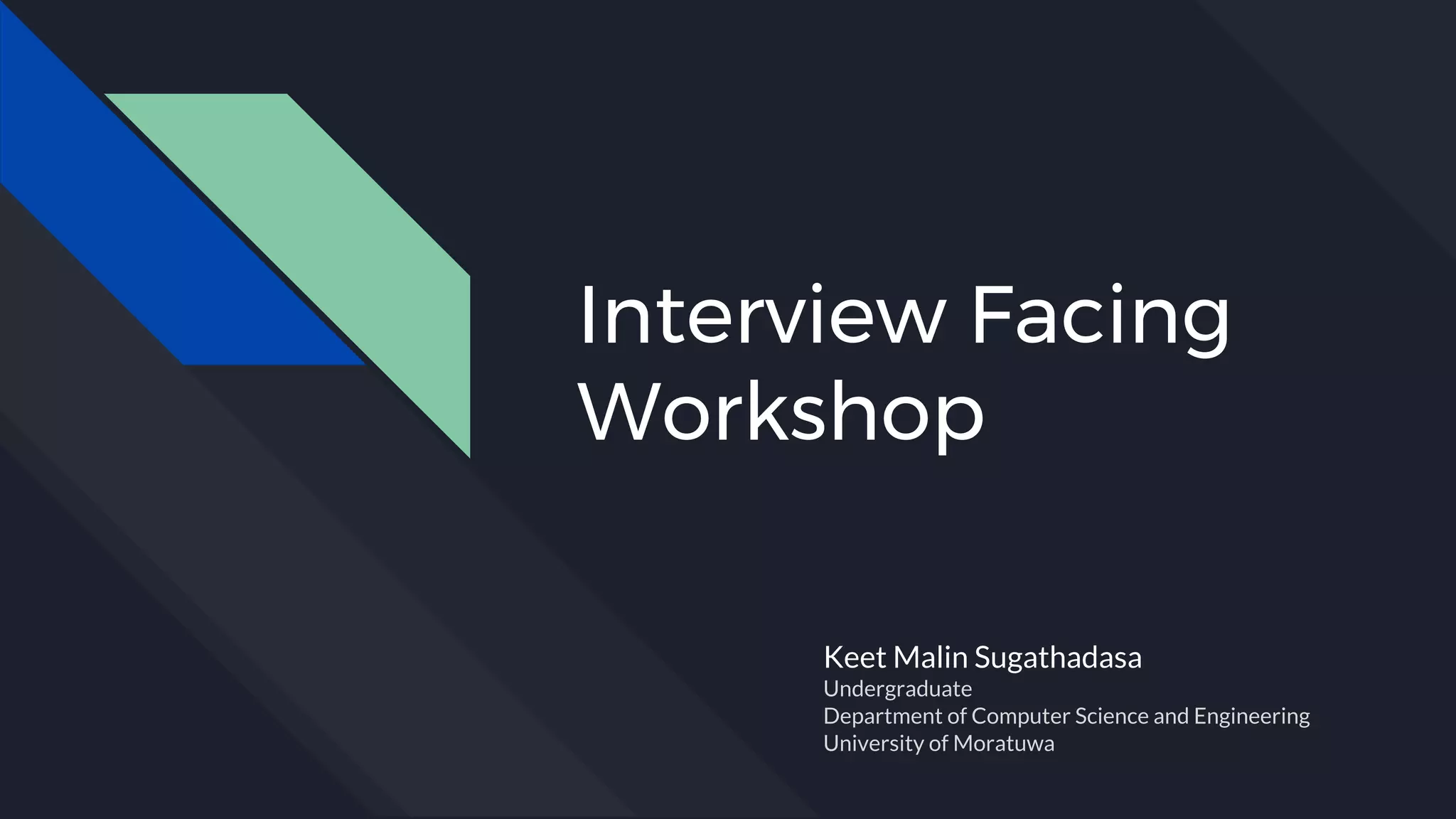 Interview Facing
Workshop
Keet Malin Sugathadasa
Undergraduate
Department of Computer Science and Engineering
University of Moratuwa
 