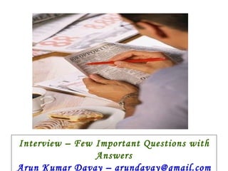 Interview – Few Important Questions with
                Answers
Arun Kumar Davay – arundavay@gmail.com
 