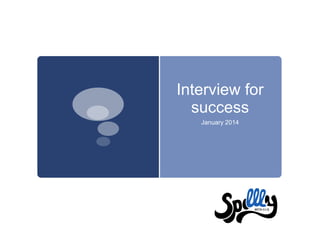 Interview for
success
January 2014
 