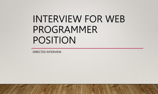 INTERVIEW FOR WEB
PROGRAMMER
POSITION
DIRECTED INTERVIEW
 