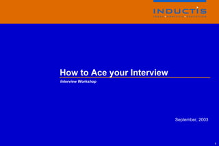 September, 2003 How to Ace your Interview Interview Workshop 