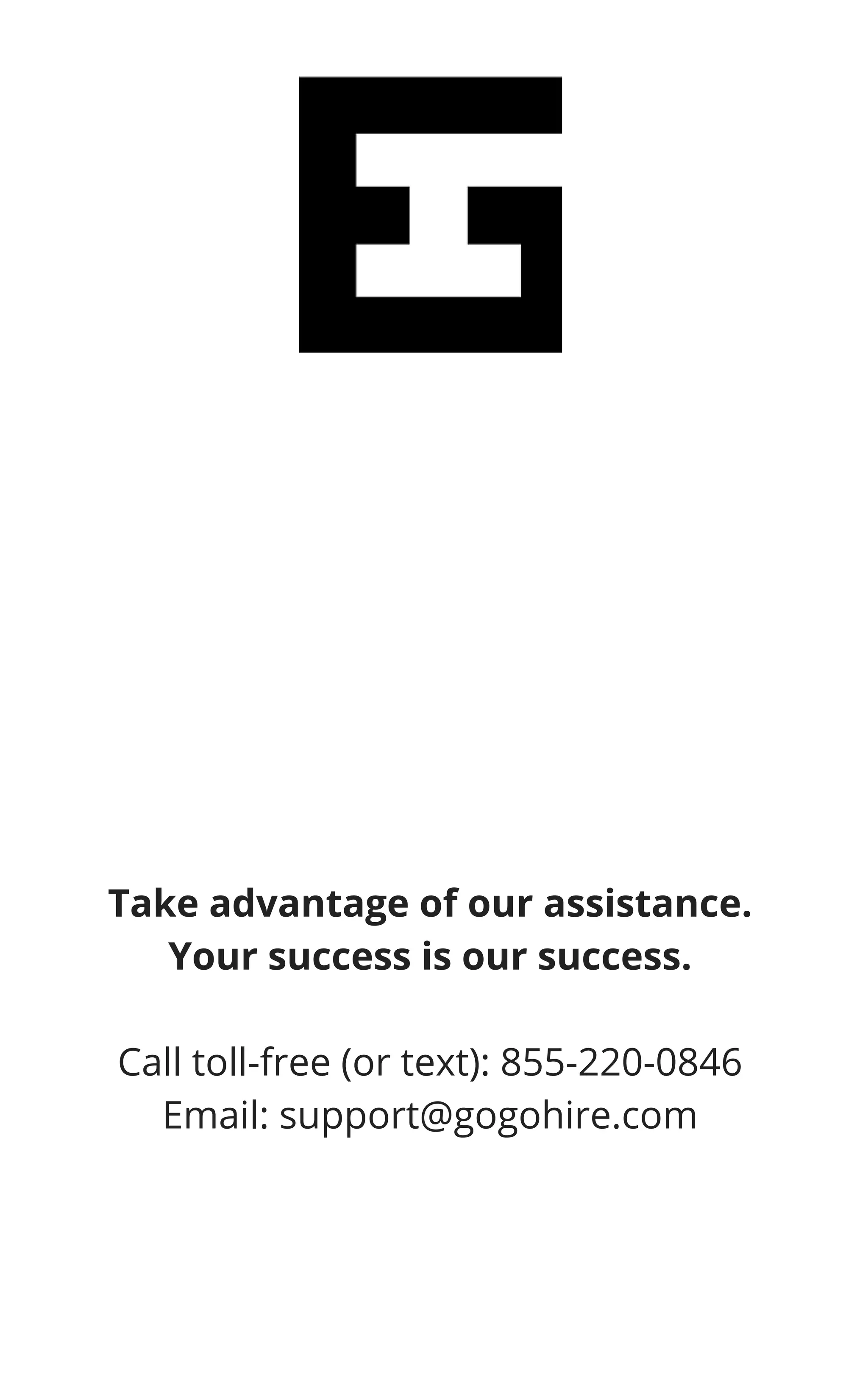Take advantage of our assistance.
Your success is our success.
Call toll-free (or text): 855-220-0846
Email: support@gogohire.com
 