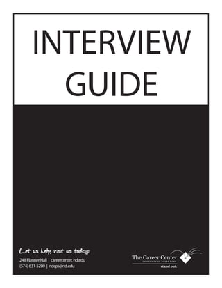 INTERVIEW
         GUIDE



Let us help, visit us today:
248 Flanner Hall | careercenter. nd.edu
(574) 631-5200 | ndcps@nd.edu
 