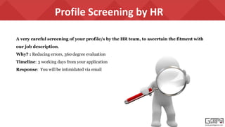 Profile Screening by HR
www.greedygame.com
A very careful screening of your profile/s by the HR team, to ascertain the fitment with
our job description.
Why? : Reducing errors, 360 degree evaluation
Timeline: 3 working days from your application
Response: You will be intimidated via email
 