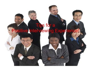 Tips for a
Positive Interviewing Experience!
 