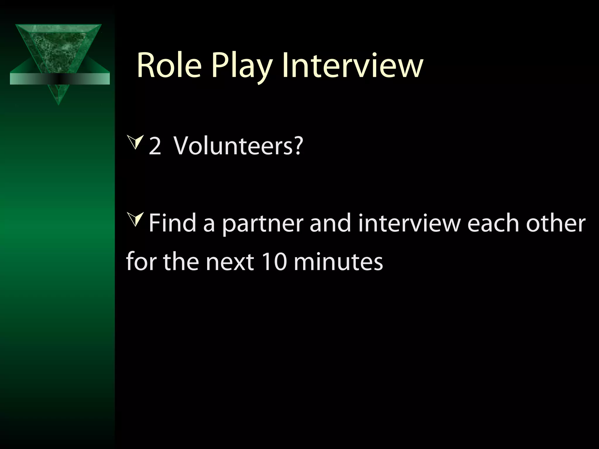 Role Play Interview

 2 Volunteers?


 Find a partner and interview each other
for the next 10 minutes
 