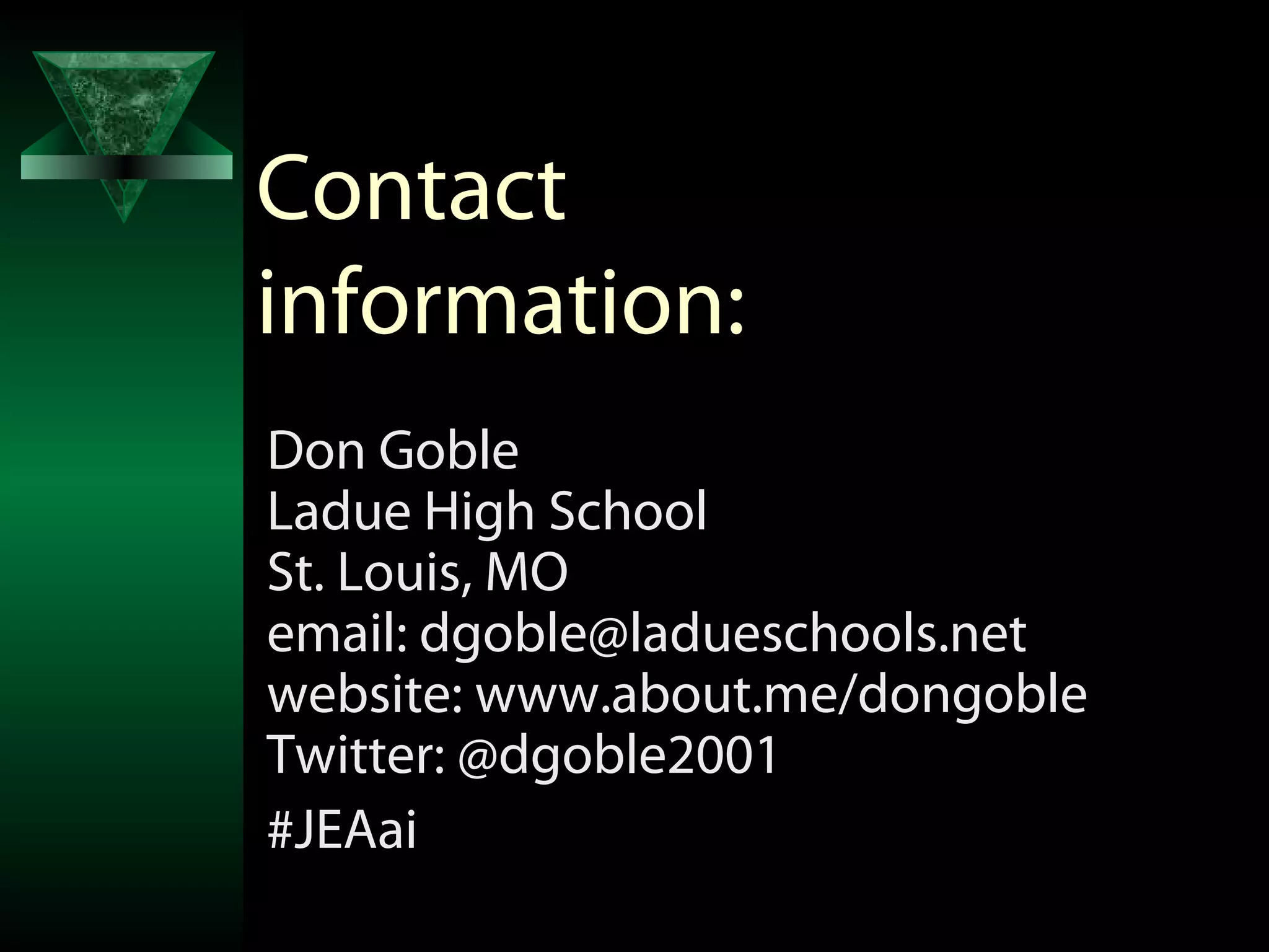 Contact
information:
Don Goble
Ladue High School
St. Louis, MO
email: dgoble@ladueschools.net
website: www.about.me/dongoble
Twitter: @dgoble2001
#JEAai
 