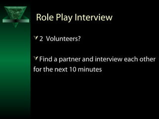 Role Play Interview

 2 Volunteers?


 Find a partner and interview each other
for the next 10 minutes
 