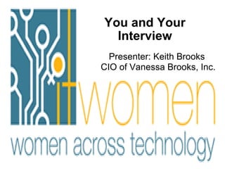You and Your Interview Presenter: Keith Brooks  CIO of Vanessa Brooks, Inc. 