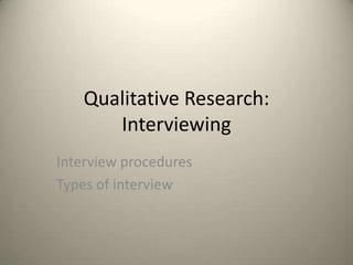 Qualitative Research:
Interviewing
Interview procedures
Types of interview

1

 